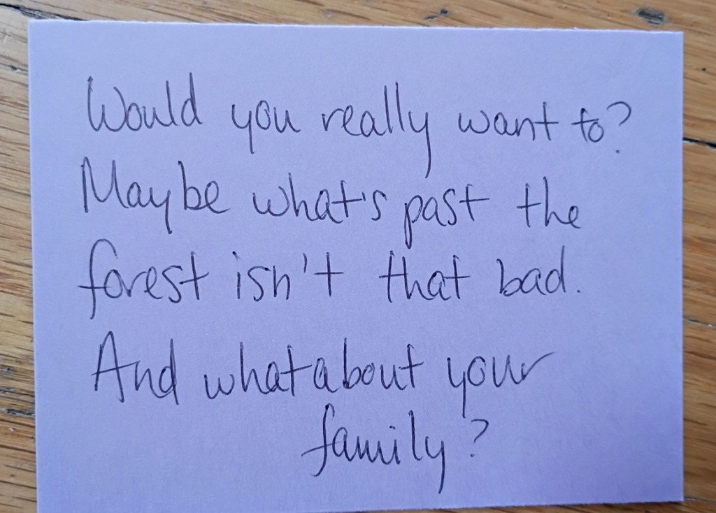 A note reading: Would you really want to? Maybe what's past the forest isn't that bad. And what about your family?