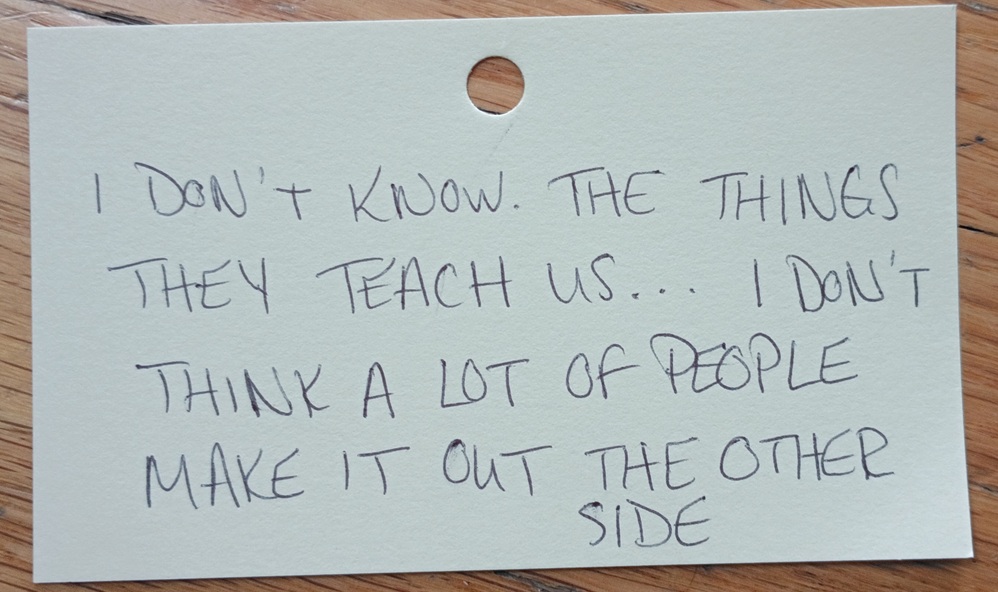 A note reading: I don't know. The things they teach us... I don't think a lot of people make it out the other side.