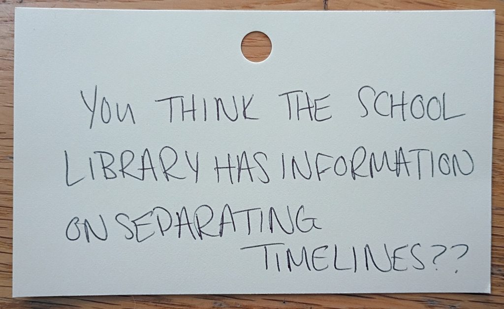 A note reading: You think the school library has information on separating timelines??