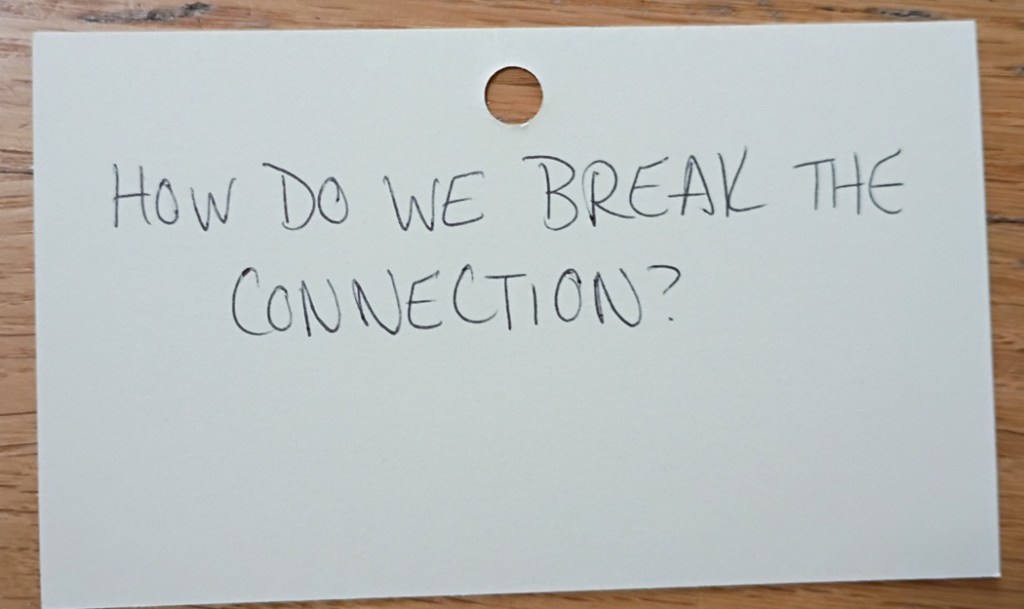 A note reading: How do we break the connection?