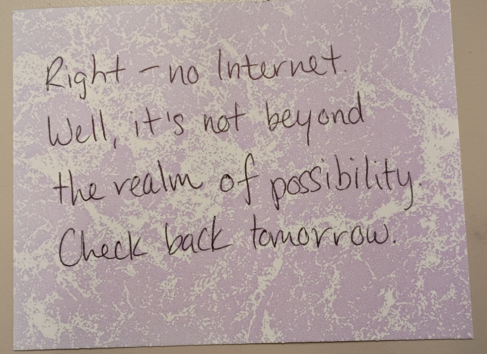 A note reading: Right--no Internet. Well, it's not beyond the realm of possibility. Check back tomorrow.