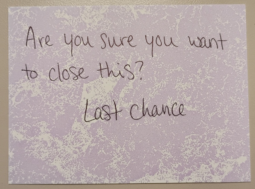 A note reading: Are you sure you want to close this? Last chance