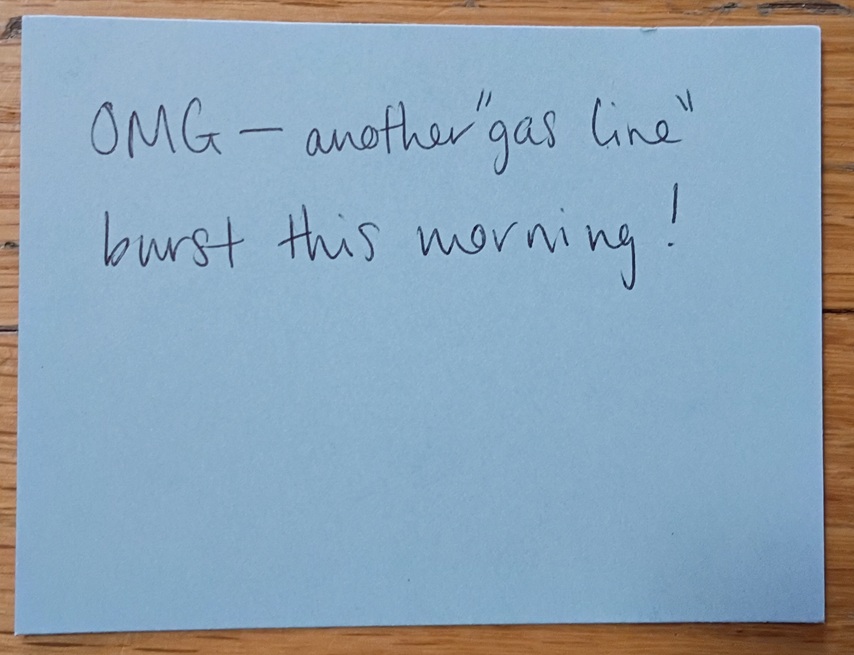 A note reading: OMG -- another "gas line" burst this morning!