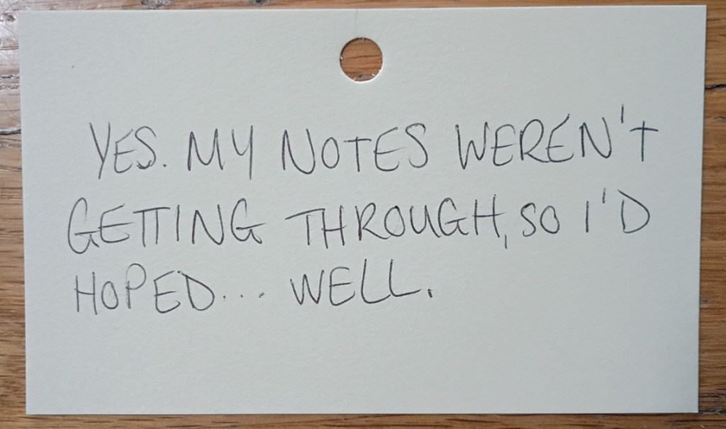 A note reading: Yes. My notes weren't getting through, so I'd hoped...well.